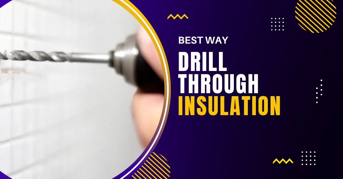 Best Way to Drill Through Insulation