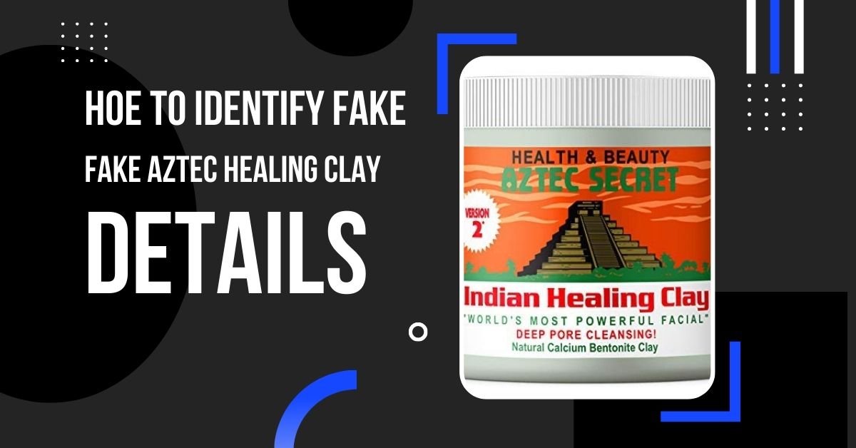 Fake Aztec Healing Clay vs Original - Best way to identify